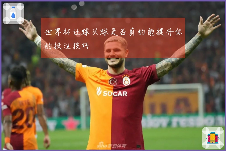 世界杯让球买球是否真的能提升你的投注技巧