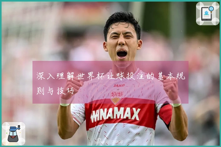 深入理解世界杯让球投注的基本规则与技巧